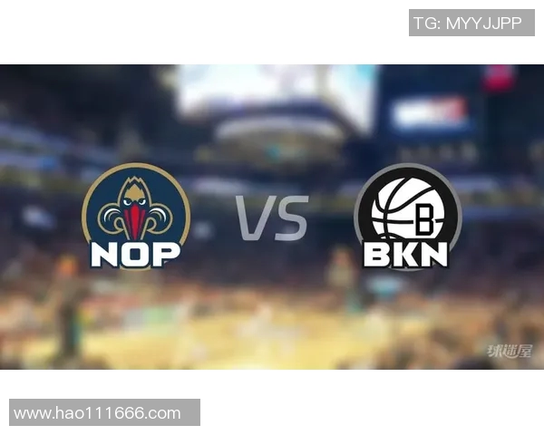 鹈鹕对阵篮网精彩视频直播全程回顾与赛后分析 鹈鹕对阵篮网精彩视频直播全程回顾与赛后分析